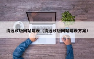 临沂清远改版网站建设（清远改版网站建设方案）