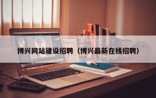 临沂博兴网站建设招聘（博兴最新在线招聘）