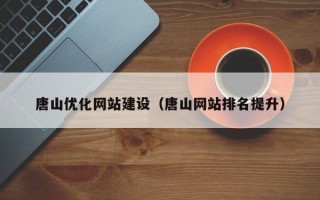 临沂唐山优化网站建设（唐山网站排名提升）