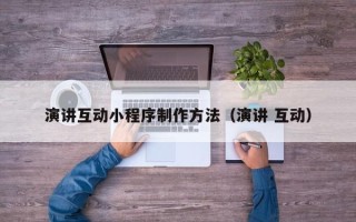 临沂演讲互动小程序制作方法（演讲 互动）